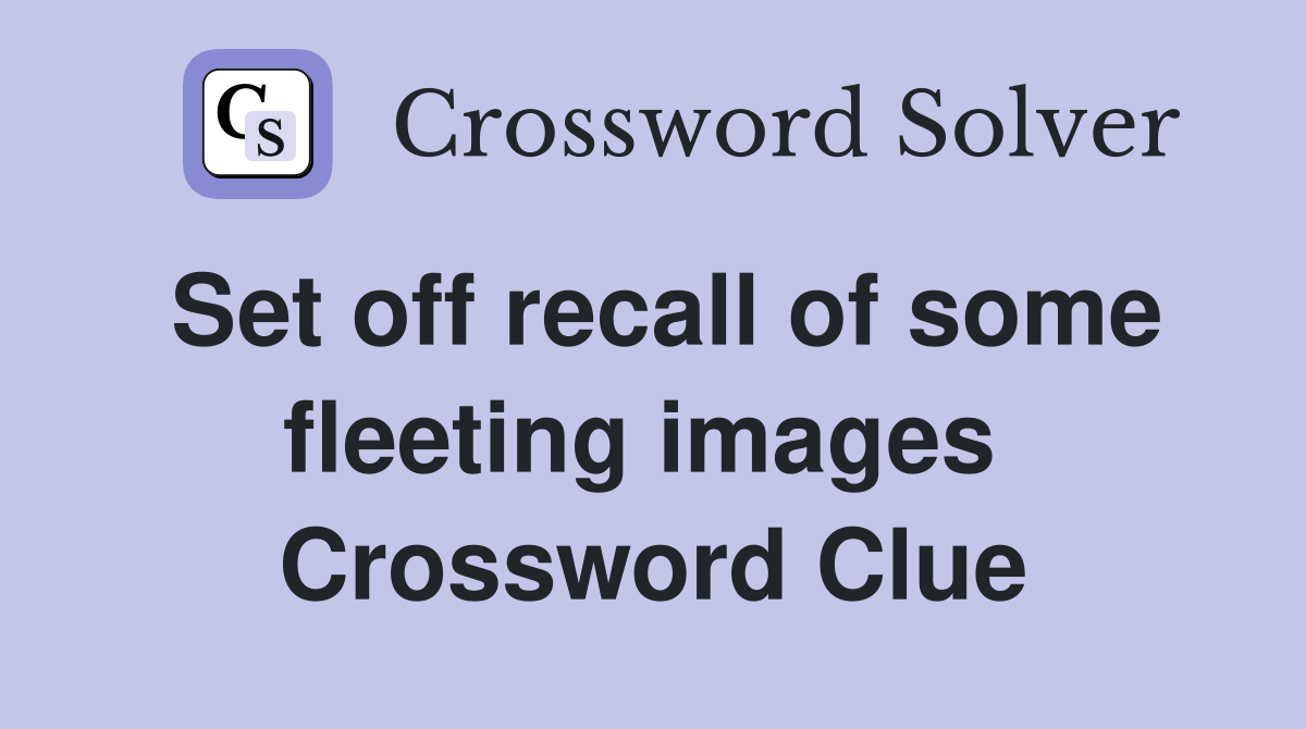 Set off recall of some fleeting images  Crossword Clue