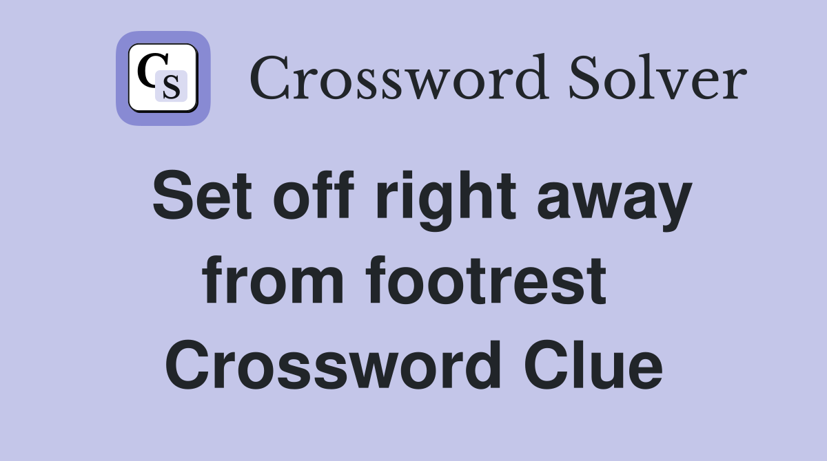 Set off right away from footrest  Crossword Clue