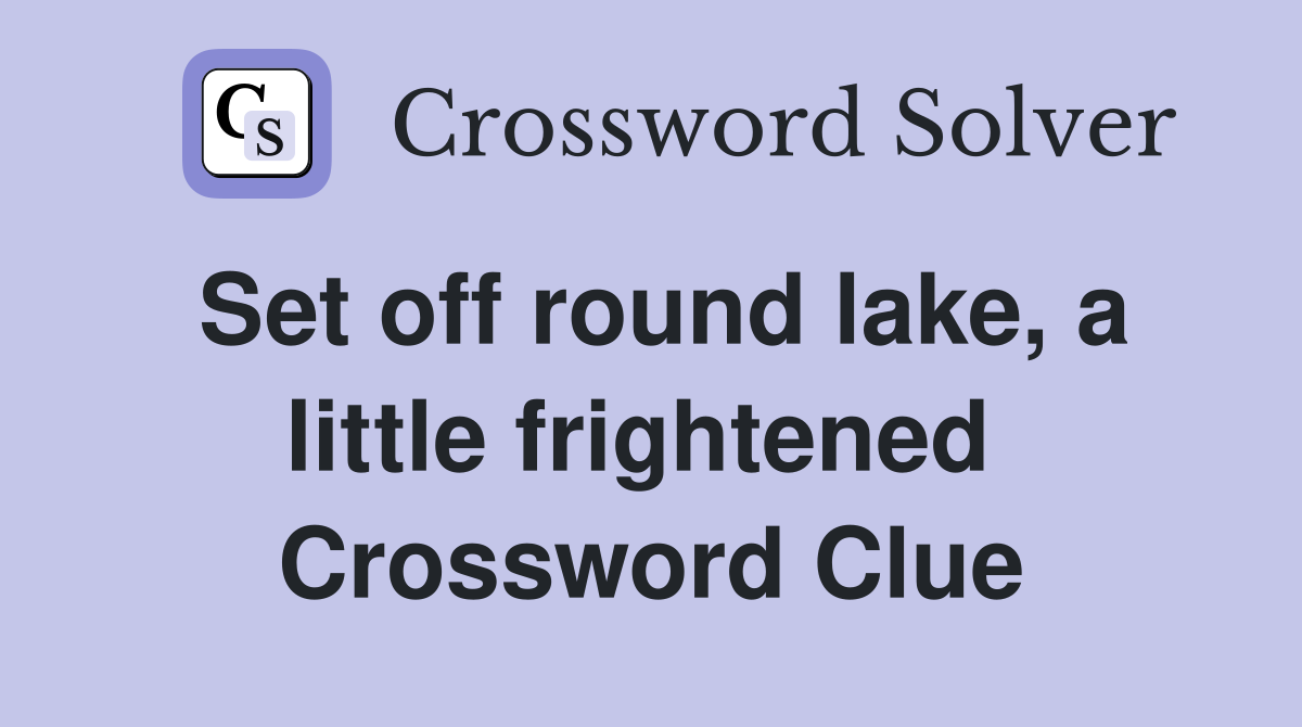 Set off round lake, a little frightened  Crossword Clue