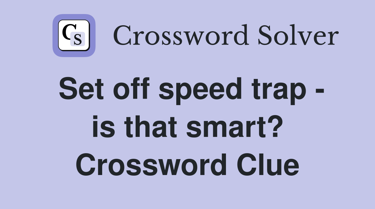 Set off speed trap - is that smart? Crossword Clue