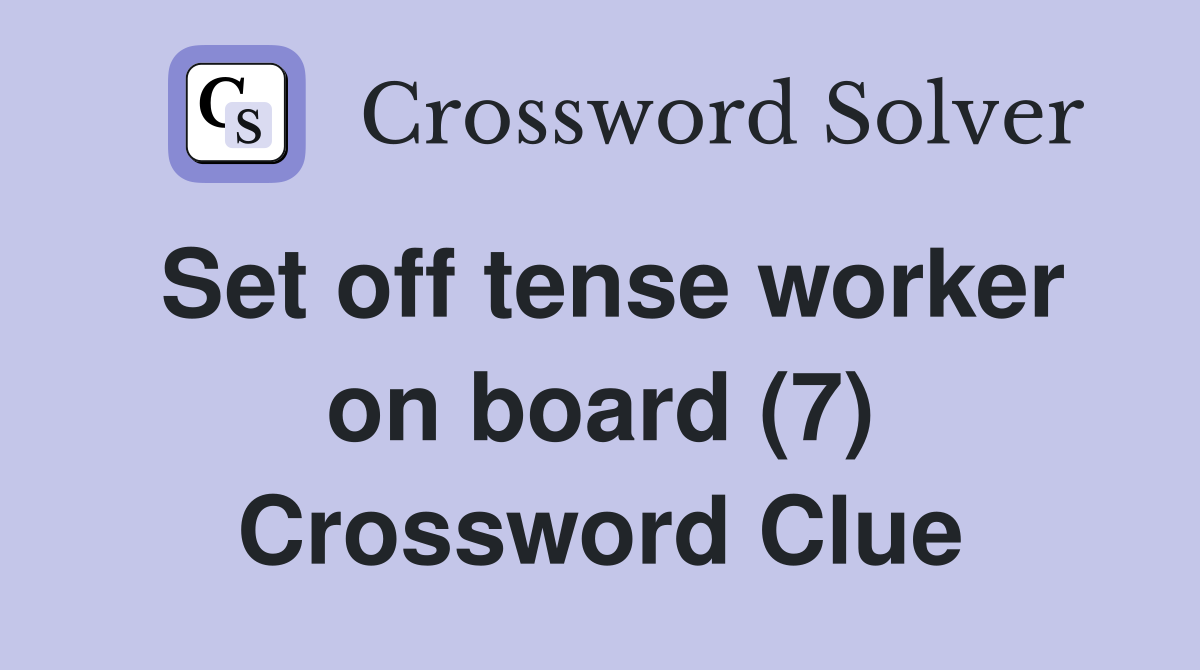 Set off tense worker on board (7) Crossword Clue
