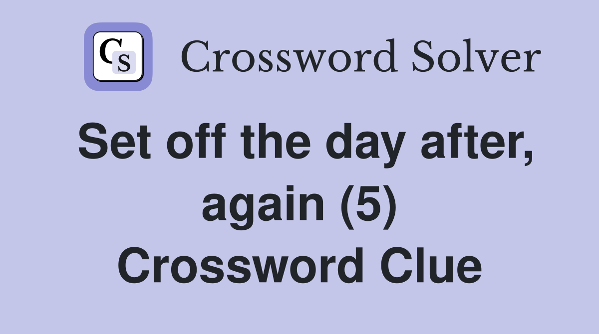 Set off the day after, again (5) Crossword Clue