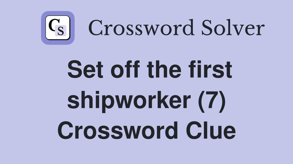 Set off the first shipworker (7) Crossword Clue