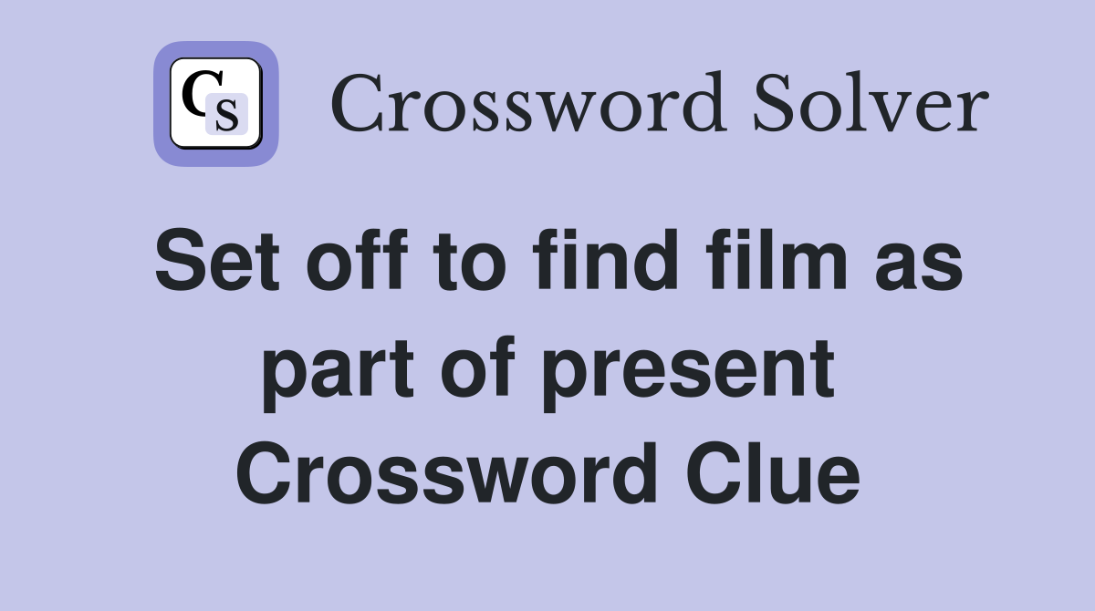 Set off to find film as part of present Crossword Clue