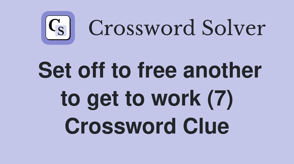 Set off to free another to get to work (7) Crossword Clue
