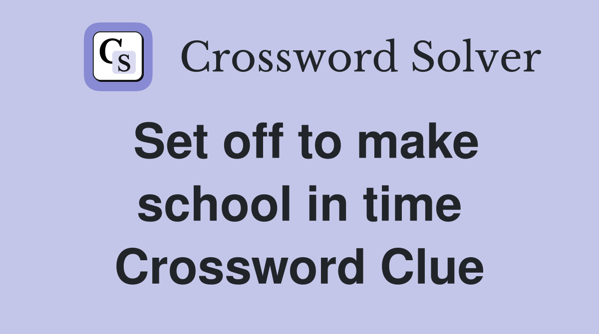 Set off to make school in time Crossword Clue