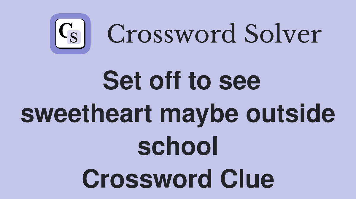 Set off to see sweetheart maybe outside school Crossword Clue