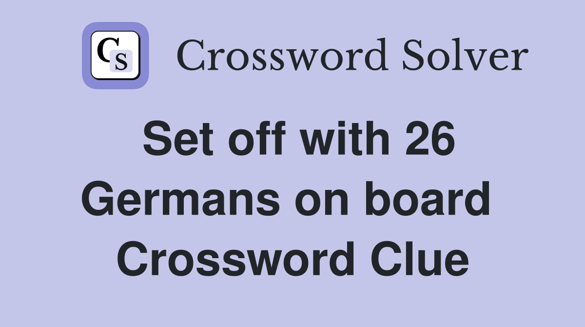Set off with 26 Germans on board  Crossword Clue