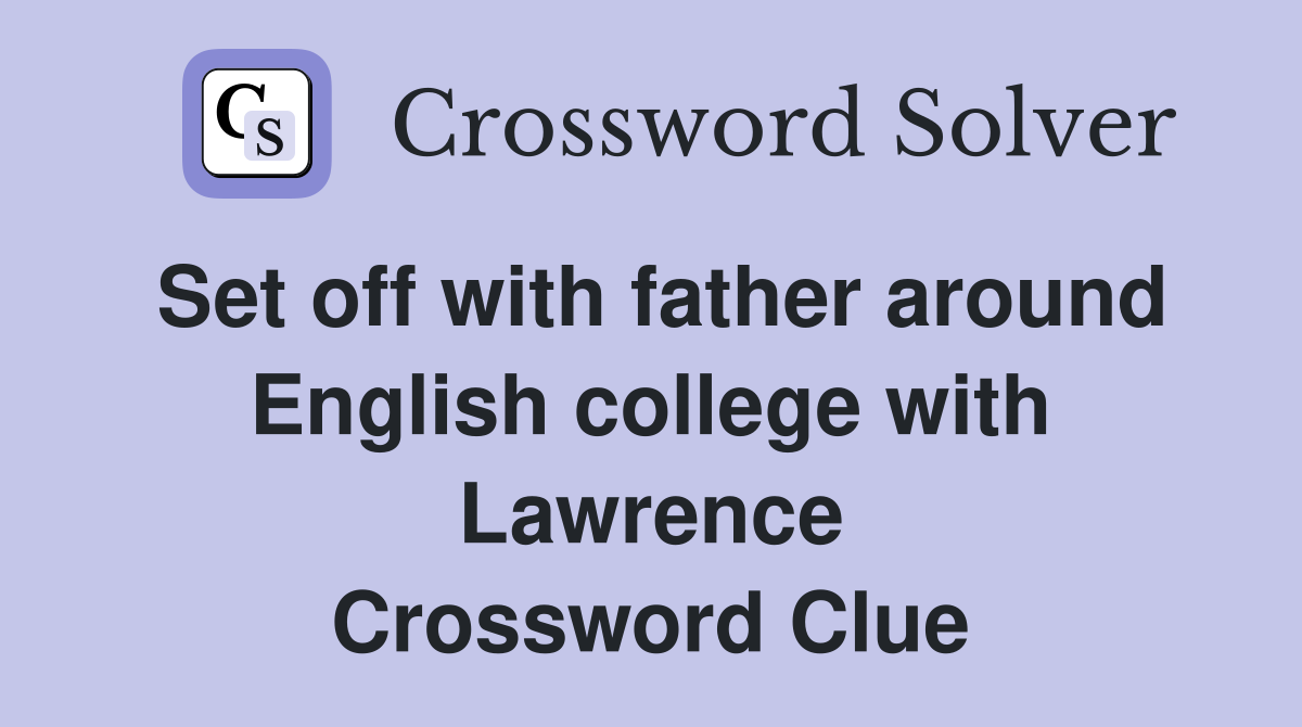 Set off with father around English college with Lawrence Crossword Clue