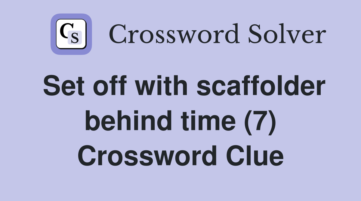 Set off with scaffolder behind time (7) Crossword Clue