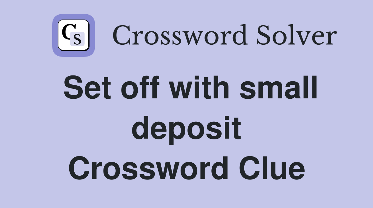 Set off with small deposit Crossword Clue