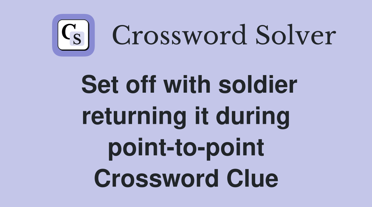 Set off with soldier returning it during point-to-point Crossword Clue