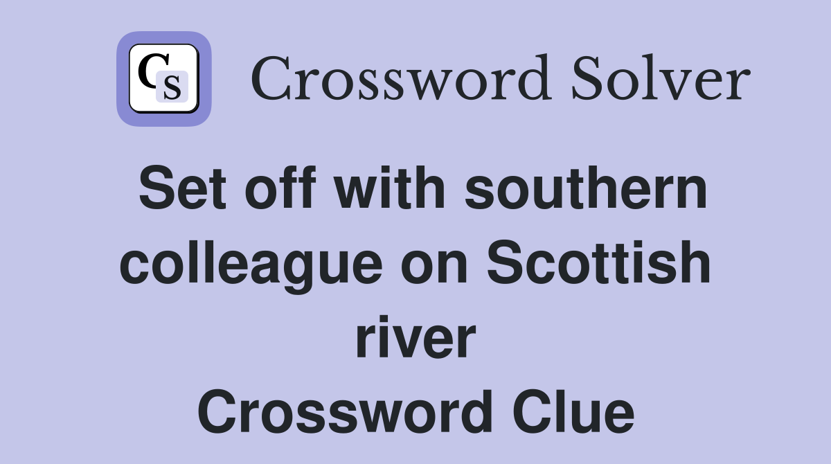 Set off with southern colleague on Scottish river Crossword Clue