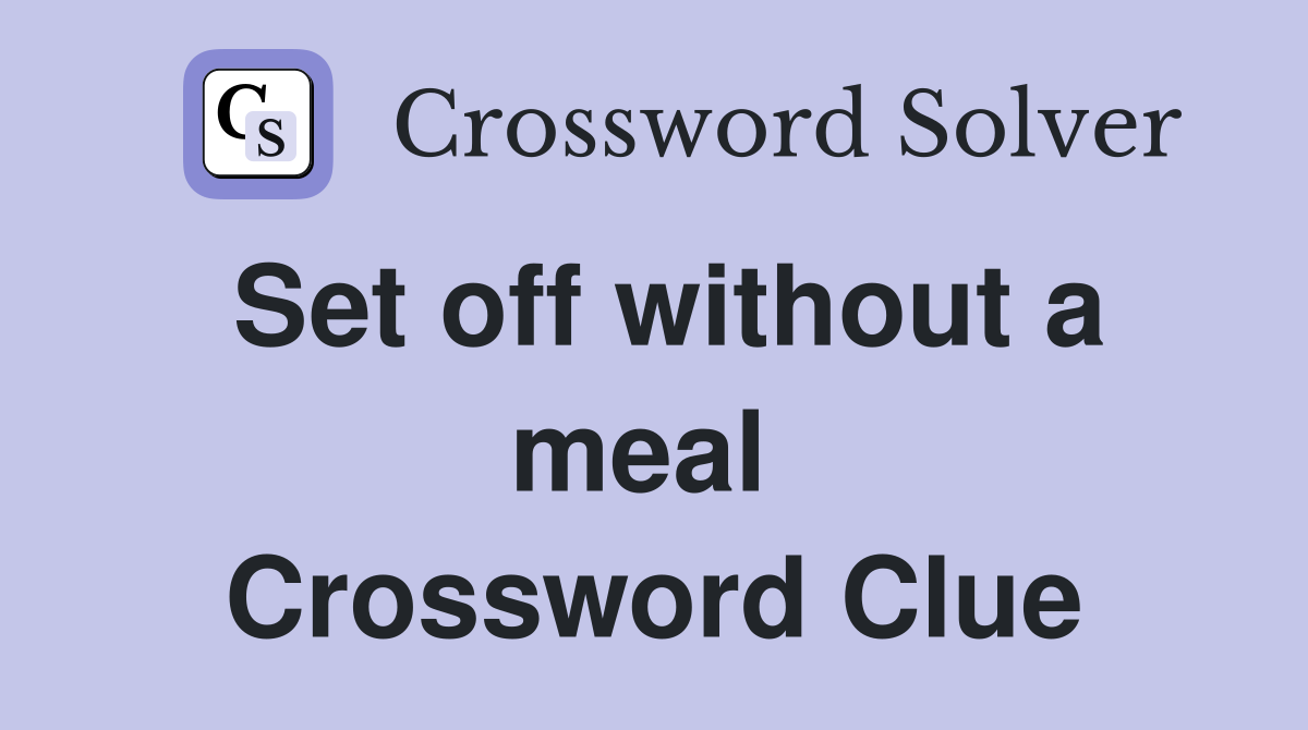 Set off without a meal  Crossword Clue