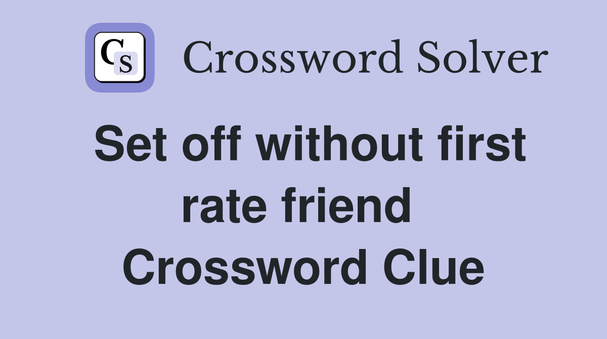 Set off without first rate friend  Crossword Clue