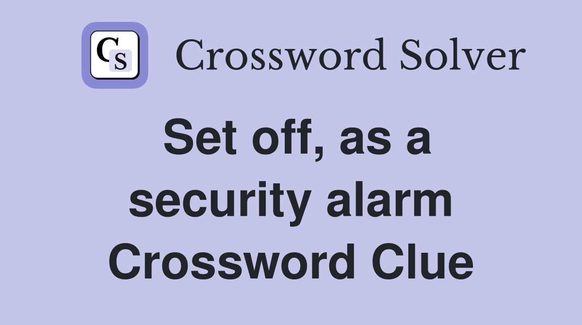 Set off, as a security alarm Crossword Clue