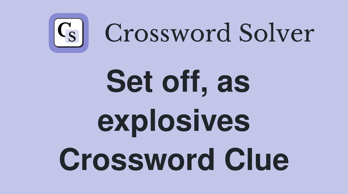 Set off, as explosives Crossword Clue