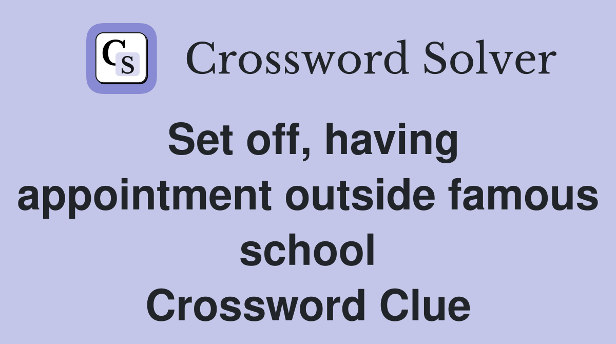 Set off, having appointment outside famous school Crossword Clue