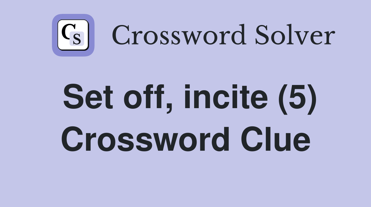 Set off, incite (5) Crossword Clue