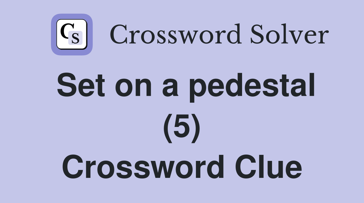 Set on a pedestal (5) Crossword Clue