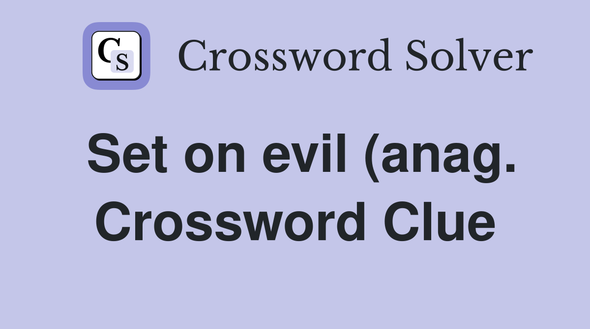 Set on evil (anag ) Crossword Clue Answers Crossword Solver Set on evil (anag ) Crossword Clue Answers Crossword Solver
