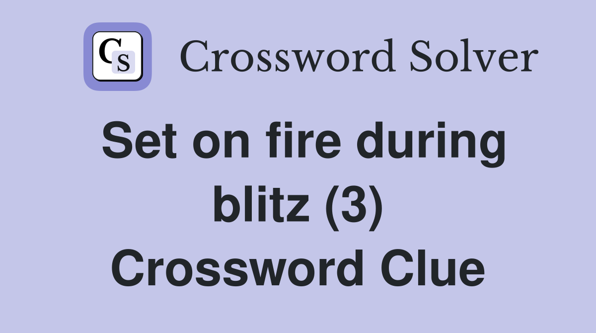 Set on fire during blitz (3) Crossword Clue