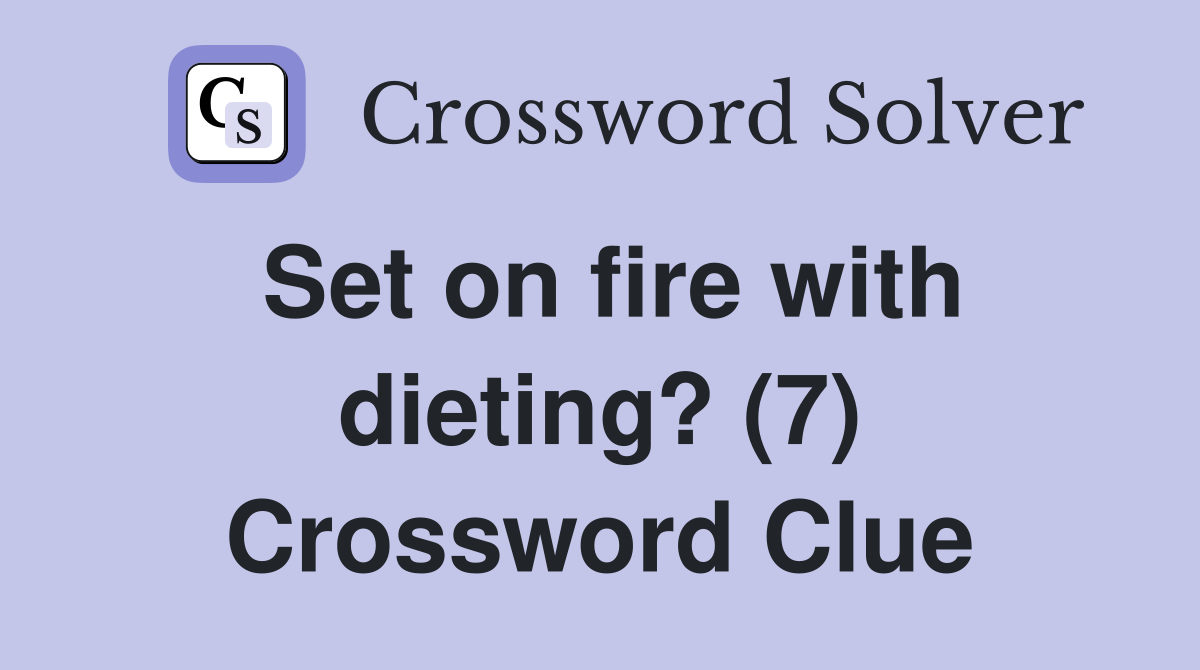 Set on fire with dieting? (7) Crossword Clue
