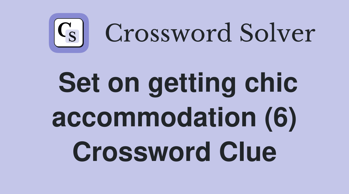 Set on getting chic accommodation (6) Crossword Clue