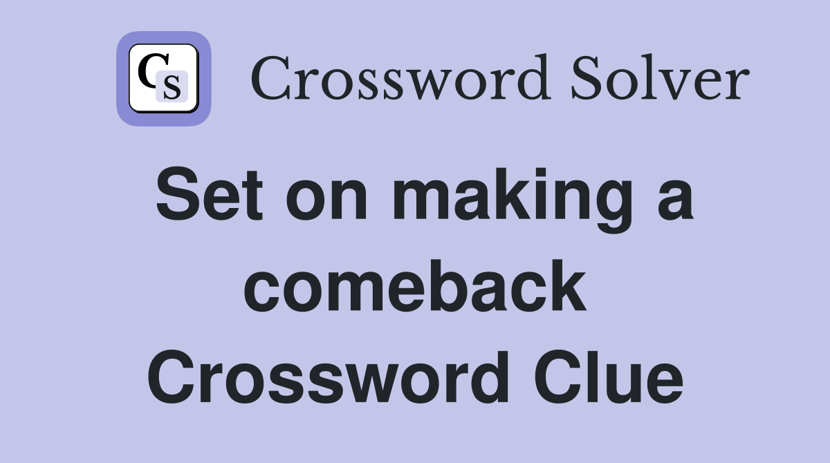 Set on making a comeback Crossword Clue