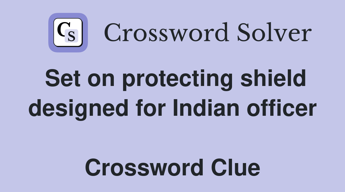 Set on protecting shield designed for Indian officer  Crossword Clue