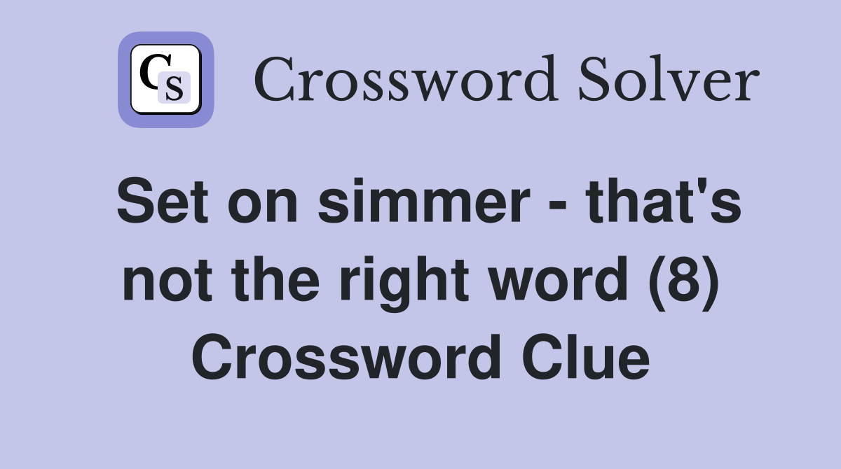 Set on simmer - that's not the right word (8) Crossword Clue