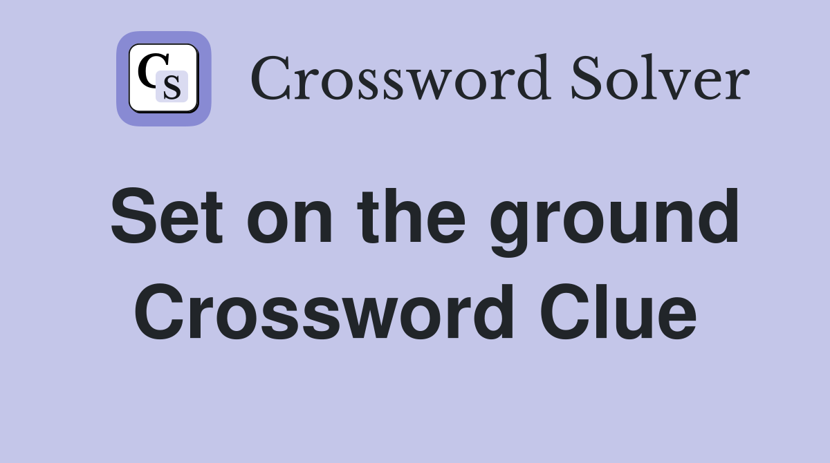 Set on the ground Crossword Clue