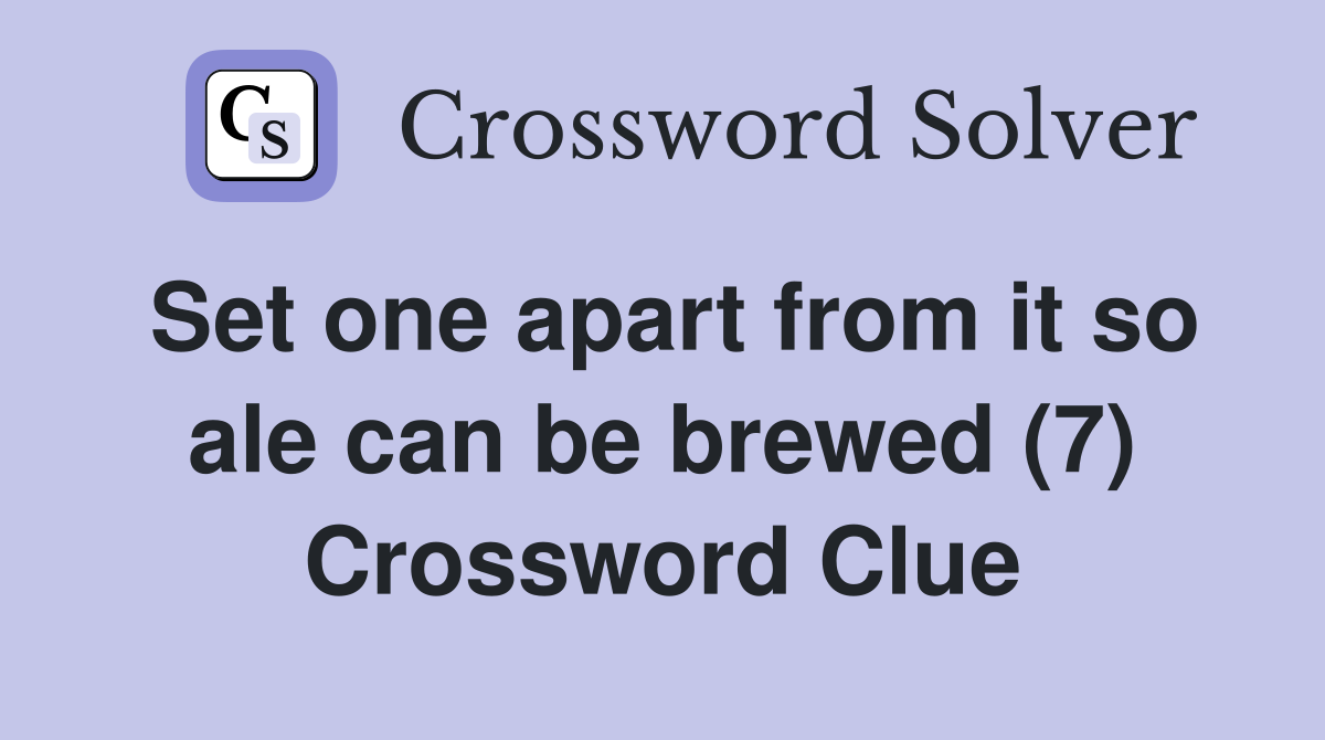 Set one apart from it so ale can be brewed (7) Crossword Clue