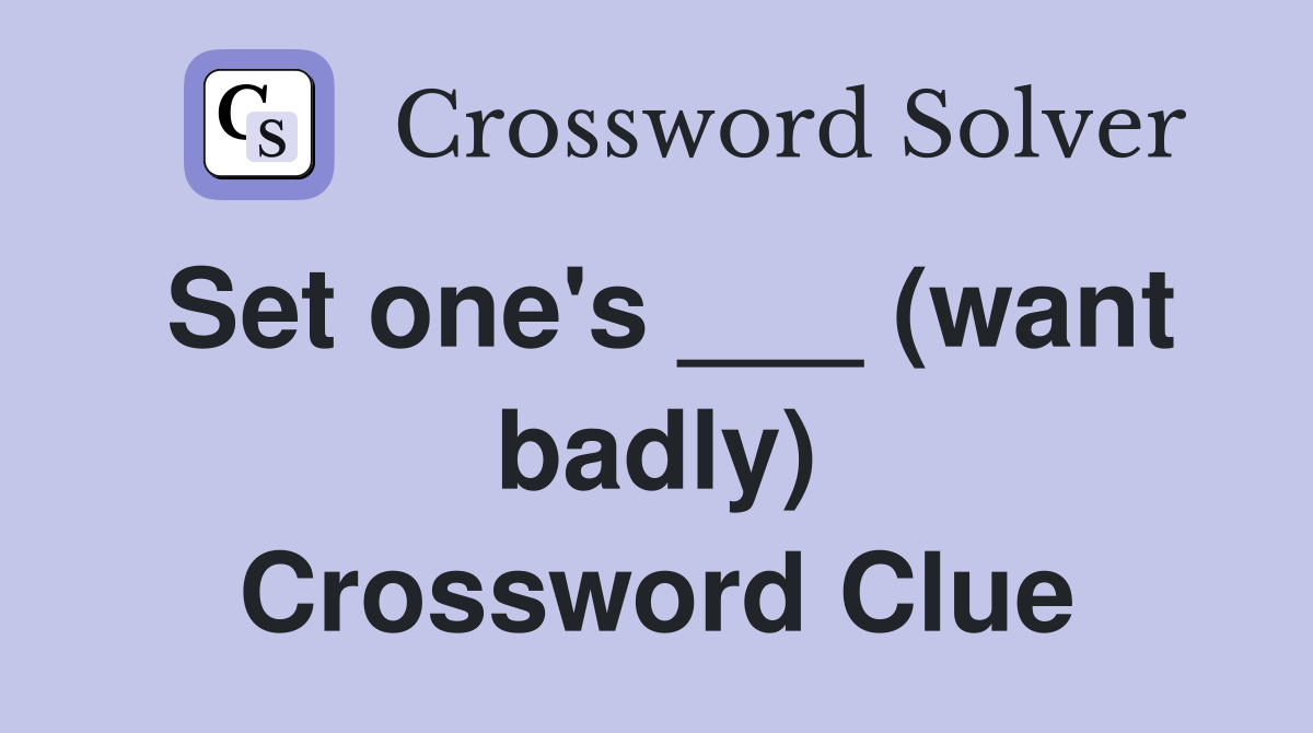 Set one's ___ (want badly) Crossword Clue