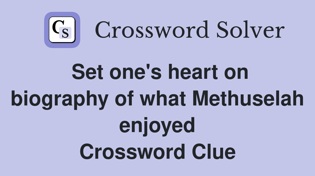 Set one's heart on biography of what Methuselah enjoyed Crossword Clue