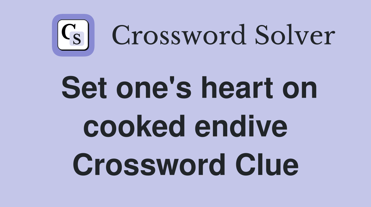 Set one's heart on cooked endive Crossword Clue