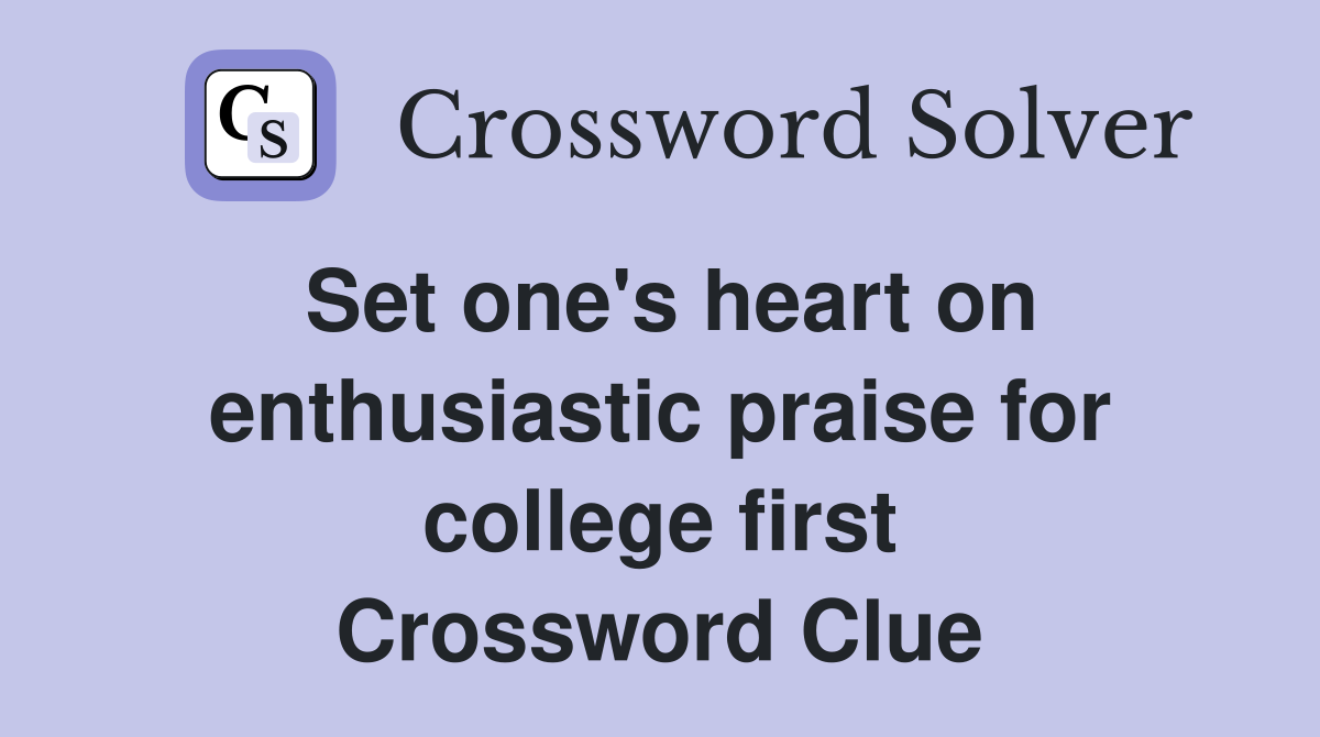 Set one's heart on enthusiastic praise for college first Crossword Clue