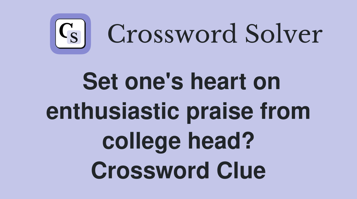 Set one's heart on enthusiastic praise from college head? Crossword Clue