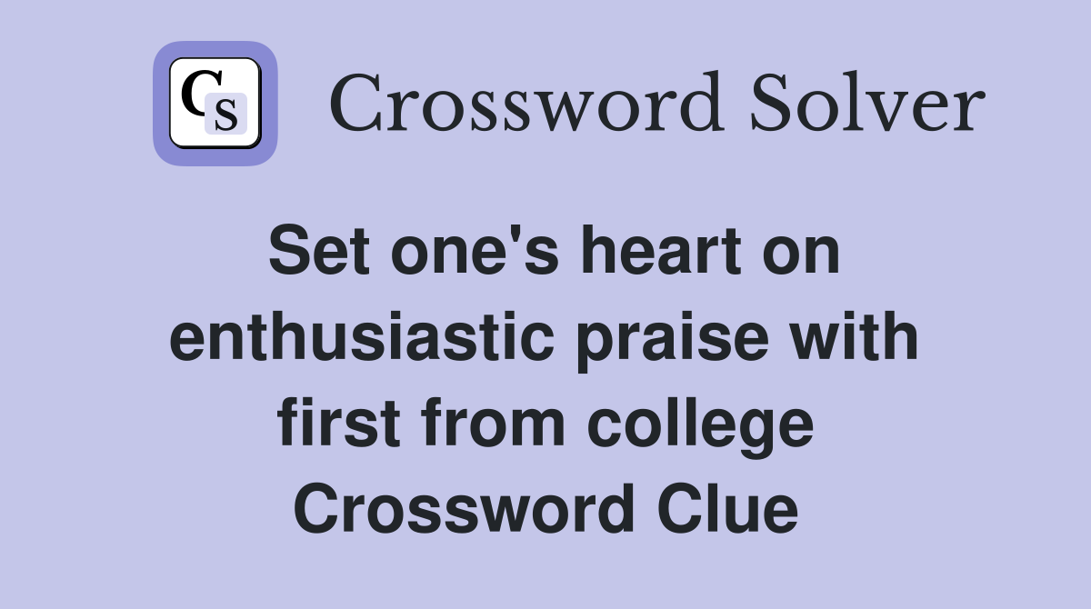 Set one's heart on enthusiastic praise with first from college Crossword Clue