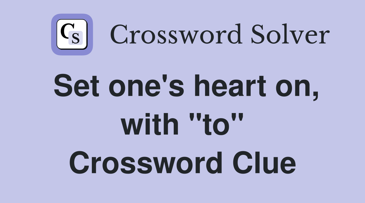 Set one's heart on, with "to" Crossword Clue