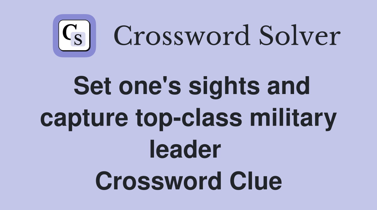Set one's sights and capture top-class military leader  Crossword Clue
