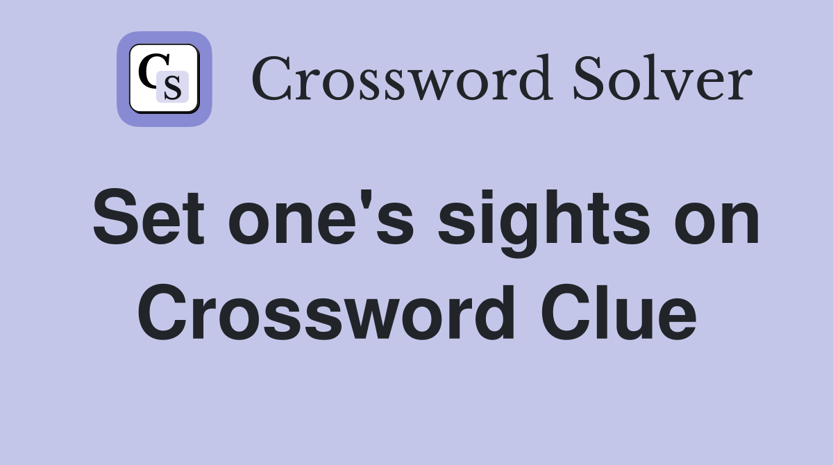 Set one's sights on Crossword Clue