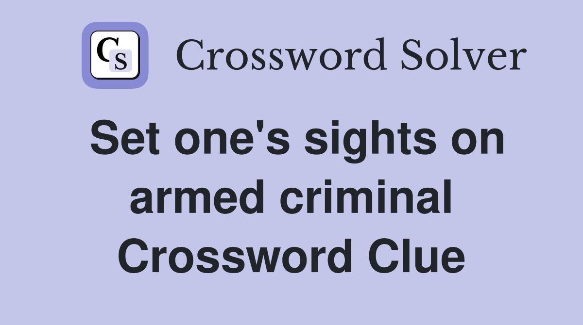 Set one's sights on armed criminal Crossword Clue