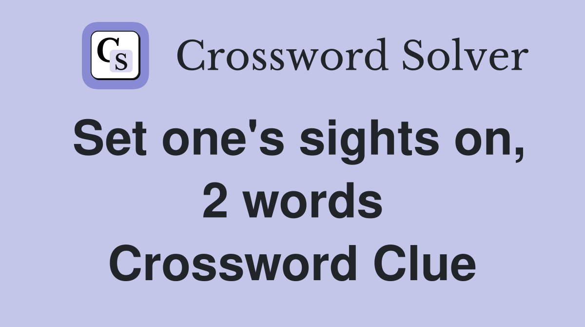 Set one's sights on, 2 words Crossword Clue
