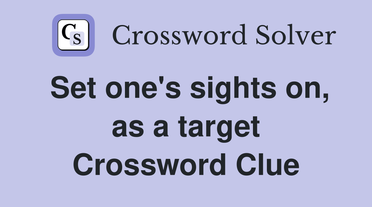 Set one's sights on, as a target Crossword Clue