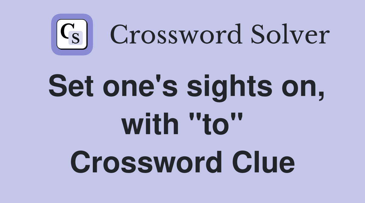 Set one's sights on, with "to" Crossword Clue