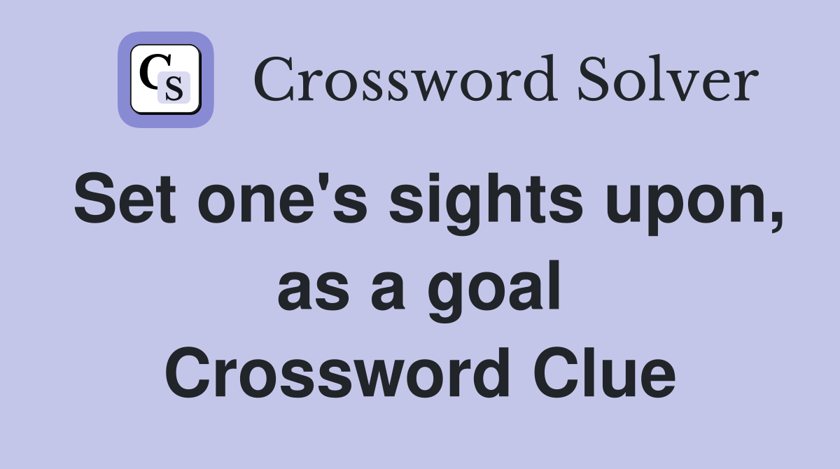 Set one's sights upon, as a goal Crossword Clue