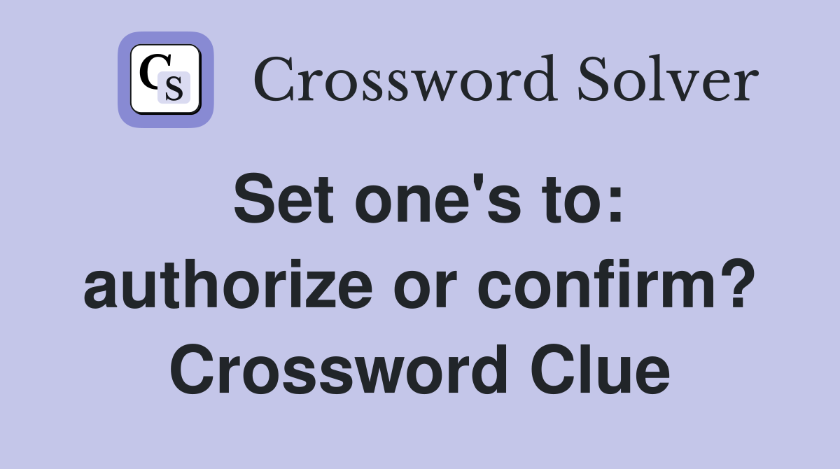 Set one's to: authorize or confirm? Crossword Clue