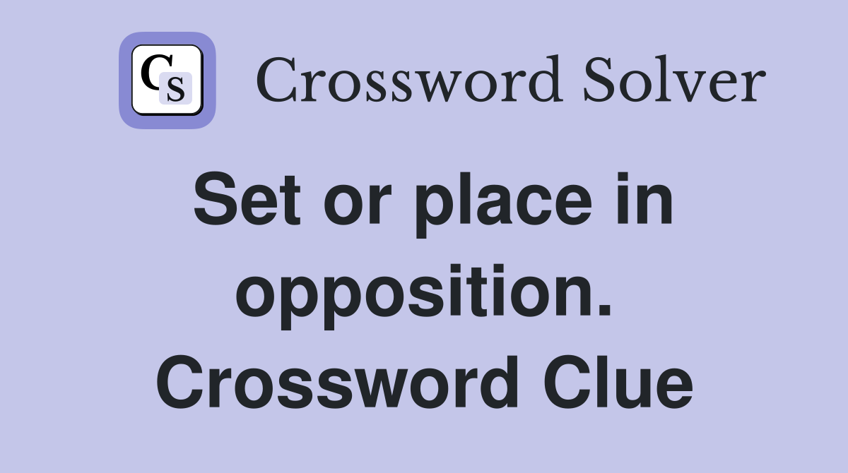 Set or place in opposition. Crossword Clue