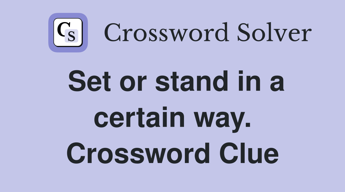 Set or stand in a certain way. Crossword Clue